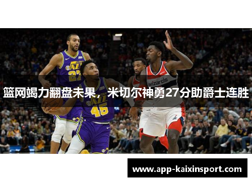 篮网竭力翻盘未果，米切尔神勇27分助爵士连胜