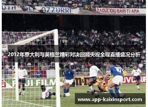 2012年意大利与英格兰精彩对决回顾央视全程直播盛况分析